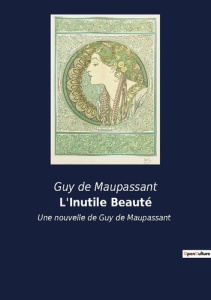 L inutile beaute. Une nouvelle de guy de maupass - De Maupassant guy