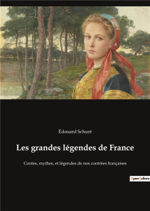 Les grandes légendes de France. Contes, mythes, et légendes de nos contrées françaises - Schuré Edouard