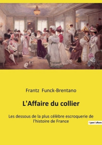 L'Affaire du collier. Les dessous de la plus célèbre escroquerie de l'histoire de France - Funck-Brentano Frantz