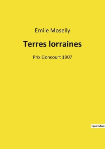 Terres lorraines. Prix goncourt 1907 - Moselly Emile