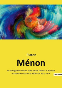 Ménon. un dialogue de Platon, dans lequel Ménon et Socrate essaient de trouver la définition de la v - PLATON