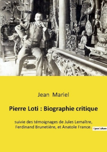 Pierre Loti : Biographie critique. suivie des témoignages de Jules Lemaître, Ferdinand Brunetière, e - Mariel Jean