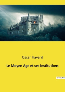 Le moyen age et ses institutions - Havard Oscar