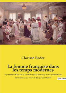 La femme française dans les temps modernes. L'évolution de l'éducation des femmes en France du XVIe - Bader Clarisse