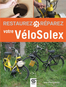 Restaurez, réparez votre Vélosolex. 3e édition - Méneret Sylvie ; Méneret Franck