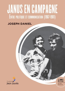Janus en campagne. Entre politique et communication (1967-1981) - Daniel Joseph