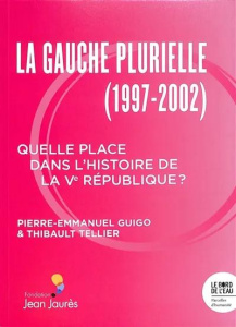 Le gouvernement de la Gauche plurielle (1997-2002). Quelle place dans l'histoire de la Ve république - Guigo Pierre-Emmanuel ; Tellier Thibault