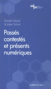 Passés contestés et présents numériques - Foliard Daniel ; Schuh Julien