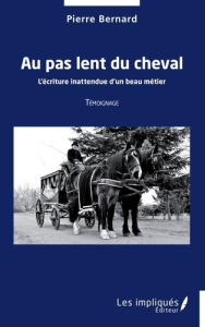 Au pas lent du cheval. L'écriture inattendue d'un beau métier - Témoignage - Bernard Pierre