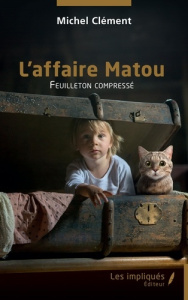 L'affaire Matou. Feuilleton compressé - Clément Michel