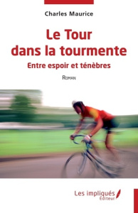 Le Tour dans la tourmente. Entre espoir et ténèbres - Maurice Charles