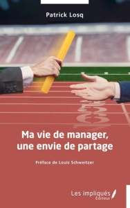 Ma vie de manager, une envie de partage - Losq Patrick ; Schweitzer Louis