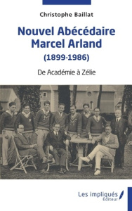 Nouvel abécédaire Marcel Arland (1899-1986). De Académie à Zélie - Baillat Christophe