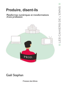 Produire, disent-ils. Plateformes numériques et transformations d'une profession - Stephan Gaël
