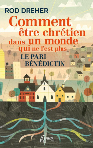 Comment être chrétien dans un monde qui ne l'est plus. Le pari bénédictin - Dreher Rod ; Denis Yrieix ; Darbon Hubert