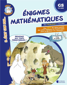 Enigmes mathématiques GS. Bienvenue aux temps préhistoriques ! - Houlou-Garcia Antoine
