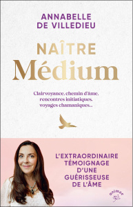 Naître médium. Clairvoyance, chemin d’âme, rencontres initiatiques, voyages chamaniques... - Villedieu Annabelle de ; Karam Olivia