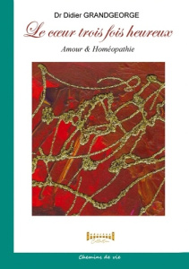 Le coeur trois fois heureux. Amour & homéopathie - Grandgeorge Didier
