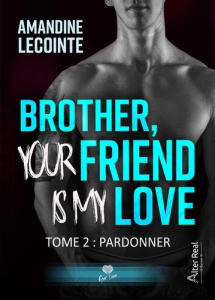 Brother, your friend is my love Tome 2 : Pardonner. 1e édition - Lecointe Amandine