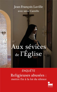 Aux sévices de l'Eglise. Religieuses abusées : mettre fin à la loi du silence - Laville Jean-François
