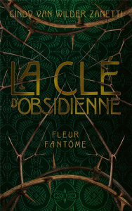 La clé d'obsidienne Tome 1 : Fleur fantôme - Van Wilder Zanetti Cindy