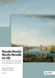 Massalia Massilia Marsiho Marseille ma ville. Une histoire de Marseille de l'antiquité à nos jours - Lafran Frédéric ; Lafran Jean-Claude