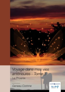 Voyage dans mes vies antérieures. Tome 3, Le Phoenix - Geneau Corinne
