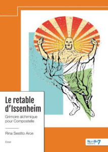 Le retable d'Issenheim. Grimoire alchimique pour Compostelle - Sestito Arce Rina