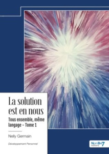 La solution est en nous. Tome 1, Tous ensemble, même langage - Germain Nelly
