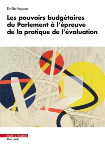 Les pouvoirs budgétaires du Parlement à l'épreuve de la pratique de l'évaluation - Moysan Emilie ; Damarey Stéphanie ; Arthuis Jean
