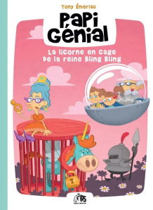 Papi Génial Tome 2 : La licorne en cage de la reine Bling Bling - Emeriau Tony