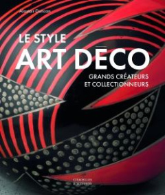 Le style Art Déco. Grands créateurs et collectionneurs - Duncan Alastair ; Levine Anne