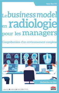 Le business model en radiologie pour les managers. Compréhension d'un environnement complexe - Vo Quoc Duy ; Liarte Sébastien