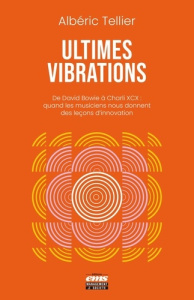 Ultimes vibrations. De David Bowie à Charli XCX : quand les musiciens nous donnent des leçons d'inno - Tellier Albéric