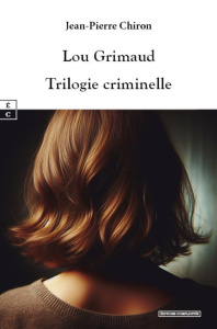 Lou Grimaud : trilogie criminelle - Chiron Jean-Pierre
