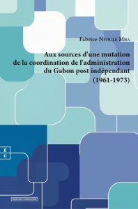 Aux sources de l'adaptation de la coordination administrative au Gabon post indépendant (1961-1973 - Nfoule Mba Fabrice