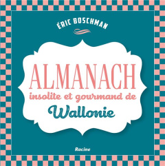 La Wallonie insolite et gourmande. Almanach - Boschman Eric
