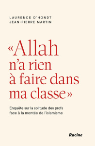 Allah n'a rien à faire dans ma classe. Enquête sur la solitude des profs face à la montée de l'isl - D'Hondt Laurence ; Martin Jean-Pierre
