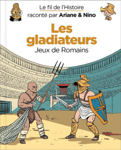 Le fil de l'Histoire raconté par Ariane & Nino : Les gladiateurs. Jeux de Romains - Erre Fabrice ; Savoia Sylvain
