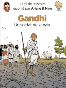 Le fil de l'Histoire raconté par Ariane & Nino : Gandhi. Un soldat de la paix - Erre Fabrice ; Savoia Sylvain