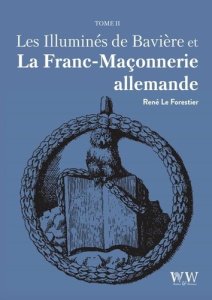Les Illuminés de Bavière et la Franc-Maçonnerie allemande. Tome 2 - Le Forestier René