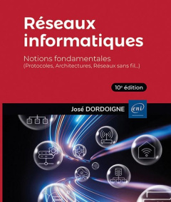 Réseaux informatiques. Notions fondamentales (Protocoles, Architectures, Réseaux sans fil…), 10e édi - Dordoigne José