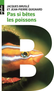 Pas si bêtes les poissons. Scènes de leur vie intime - Bruslé Jacques ; Quignard Jean-Pierre