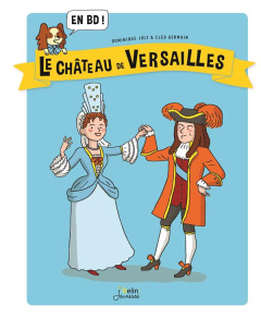 Le Château de Versailles en BD ! - Joly Dominique ; Germain Cléo