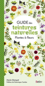 Guide des teintures naturelles. Plantes à fleurs - Marquet Marie ; Cardon Dominique