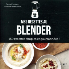 Mes recettes au blender. 150 recettes simples et gourmandes ! - Loutaty Samuel ; Soehnlen Marie