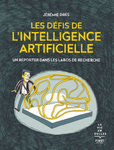 Les défis de l'intelligence artificielle. Un reporter dans les labos de recherche - Dres Jérémie