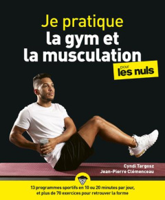 Je pratique la gym et la musculation pour les nuls - Targosz Cyndi ; Clémenceau Jean-Pierre ; Boitier C