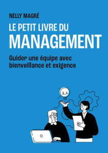 Le petit livre du management. Guider une équipe avec bienveillance et exigence - Magré Nelly