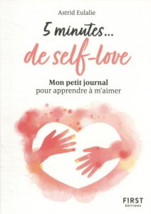 5 minutes... de self-love. Mon petit journal pour apprendre à m'aimer - Eulalie Astrid
